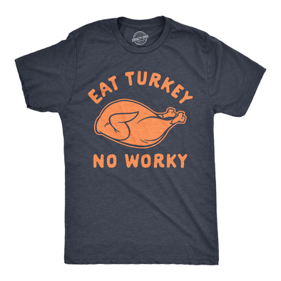 Mens Eat Turkey No Worky Tshirt Funny Thanksgiving Dinner Graphic Novelty Tee