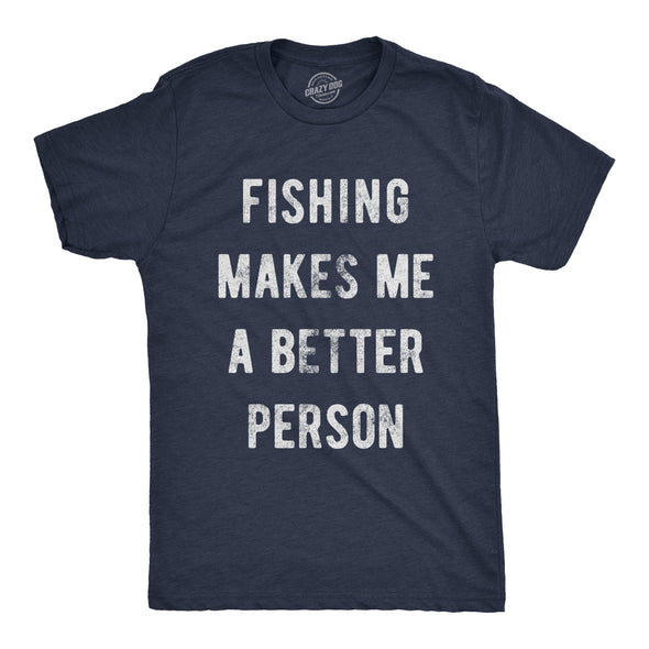 Fishing Makes Me A Better Person Men's Tshirt
