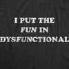 Mens I Put The Fun In Dysfunctional Tshirt Funny Sarcastic Graphic Novelty Tee