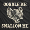 Mens Gobble Me Swallow Me Tshirt Funny Thanksgiving Turkey Day Graphic Novelty Tee