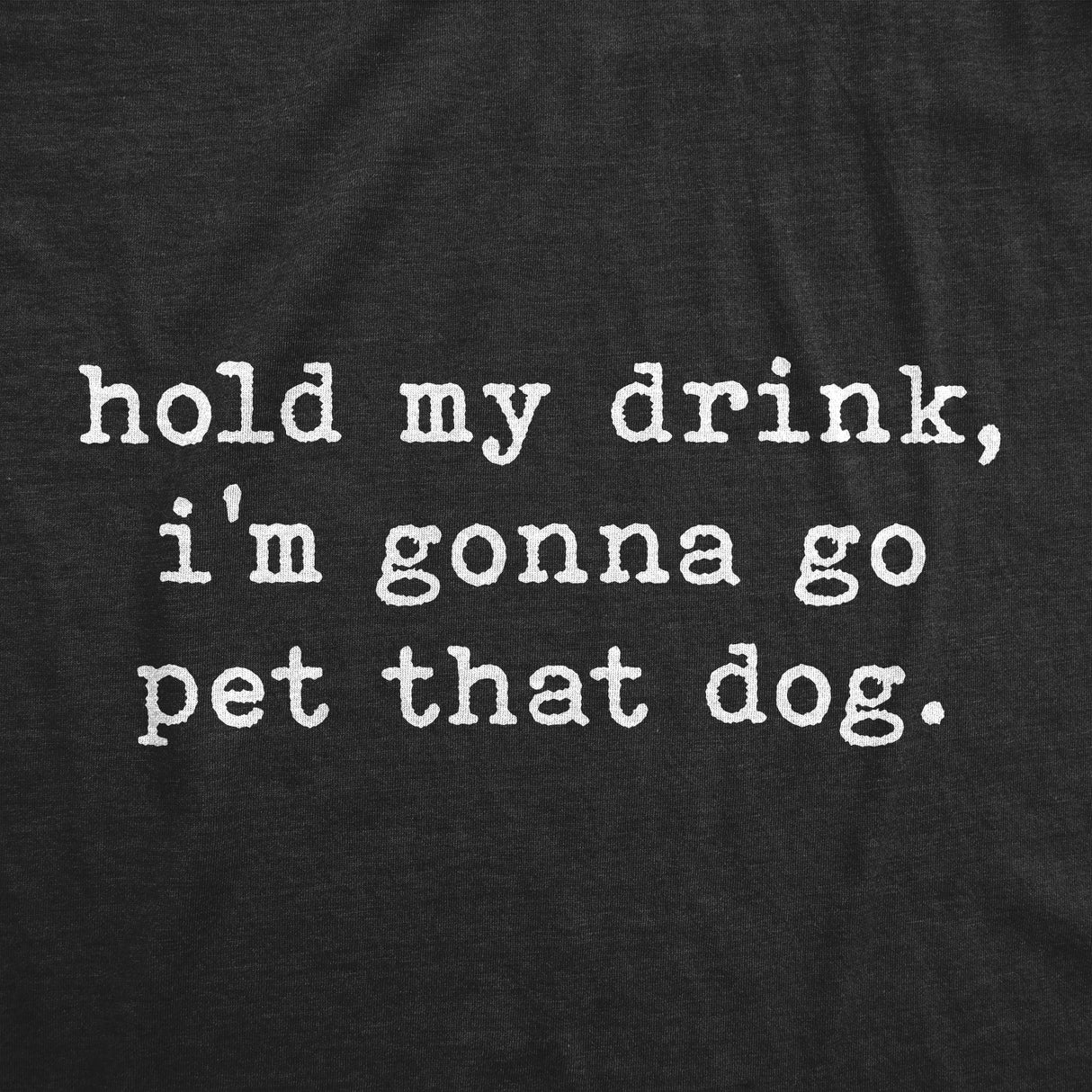 Mens Hold My Drink I'm Gonna Go Pet That Dog Tshirt Funny Pet Puppy Animal Lover Graphic Tee