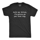 Mens Hold My Drink I'm Gonna Go Pet That Dog Tshirt Funny Pet Puppy Animal Lover Graphic Tee