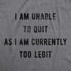 Mens I Am Unable To Quit As I Am Currently Too Legit Tshirt Funny Song Sarcastic Graphic Tee