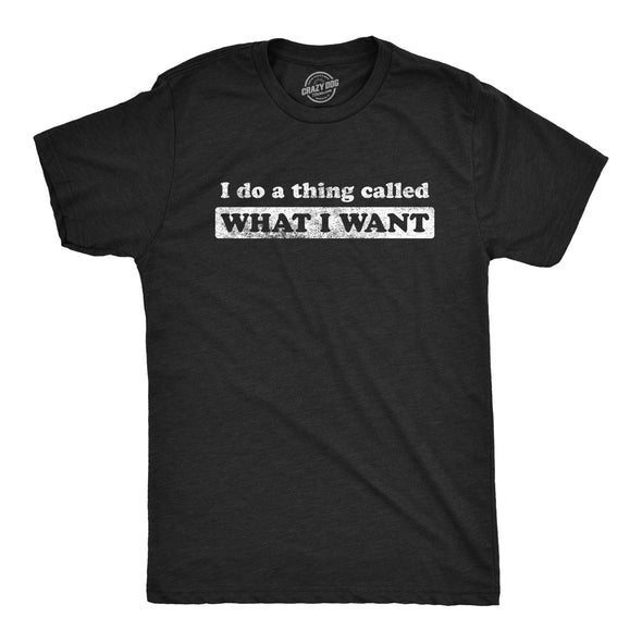I Do A Thing Called What I Want Men's Tshirt