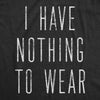 Womens I Have Nothing To Wear Tshirt Funny Sarcastic Novelty Graphic Tee