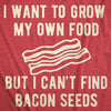 Mens I Want To Grow My Own Food But I Can't Find Bacon Seeds Tshirt Funny Breakfast Tee