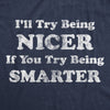 Mens I'll Try Being Nicer If You Try Being Smarter Tshirt Funny Sarcastic Graphic Tee