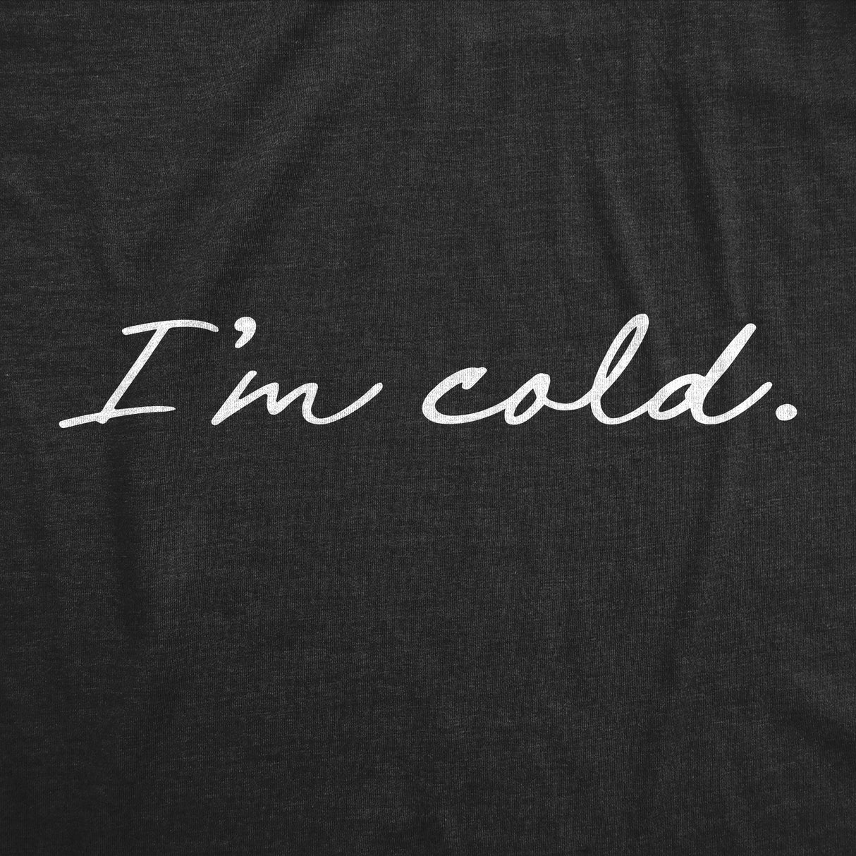 Womens I'm Cold Tshirt Funny Winter Season Freezing Frigid Graphic Novelty Tee