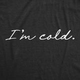 Womens I'm Cold Tshirt Funny Winter Season Freezing Frigid Graphic Novelty Tee
