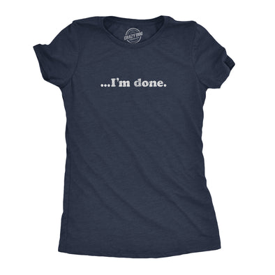 Womens ?I'm Done Tshirt Funny Sarcastic Over It Novelty Graphic Tee
