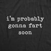 Mens I'm Probably Gonna Fart Soon Tshirt Funny Toot Pass Gas Graphic Tee