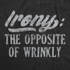 Mens Irony The Opposite Of Wrinkly Tshirt Funny Sarcastic Pun Novelty Tee