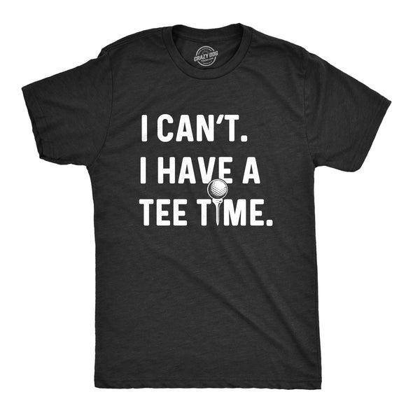 I Can't I Have A Tee Time Men's Tshirt