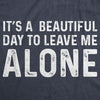 Womens Its A Beautiful Day To Leave Me Alone T shirt Funny Sarcastic Humor Tee