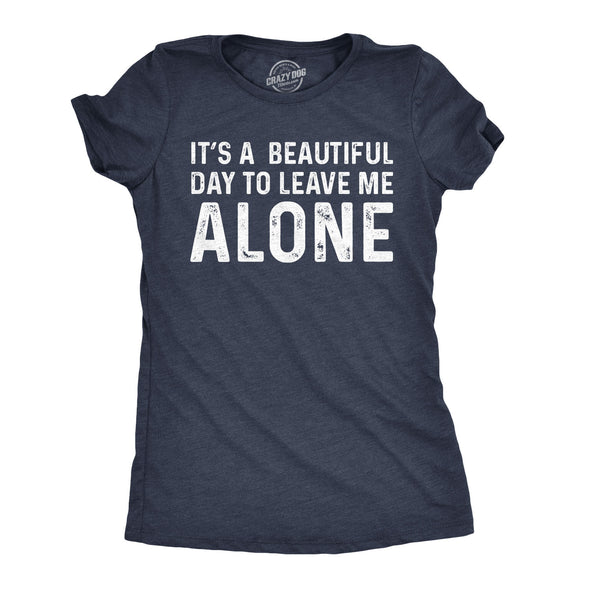 Womens Its A Beautiful Day To Leave Me Alone T shirt Funny Sarcastic Humor Tee