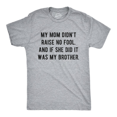 Mens My Mom Didn't Raise No Fool And If She Did It Was My Brother Tshirt Funny Insult Tee