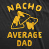 Mens Nacho Average Dad Tshirt Funny Family Queso Tortilla Chip Graphic Novelty Tee