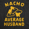 Mens Nacho Average Husband Tshirt Funny Family Queso Tortilla Chip Graphic Novelty Tee