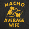 Womens Nacho Average Wife Tshirt Funny Family Queso Tortilla Chip Graphic Novelty Tee