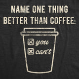 Mens Name One Thing Better Than Coffee You Can't Tshirt Funny Morning Cup Graphic Novelty Tee