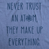 Mens Never Trust An Atom They Make Everything Up Tshirt Funny Nerdy Science Graphic Tee
