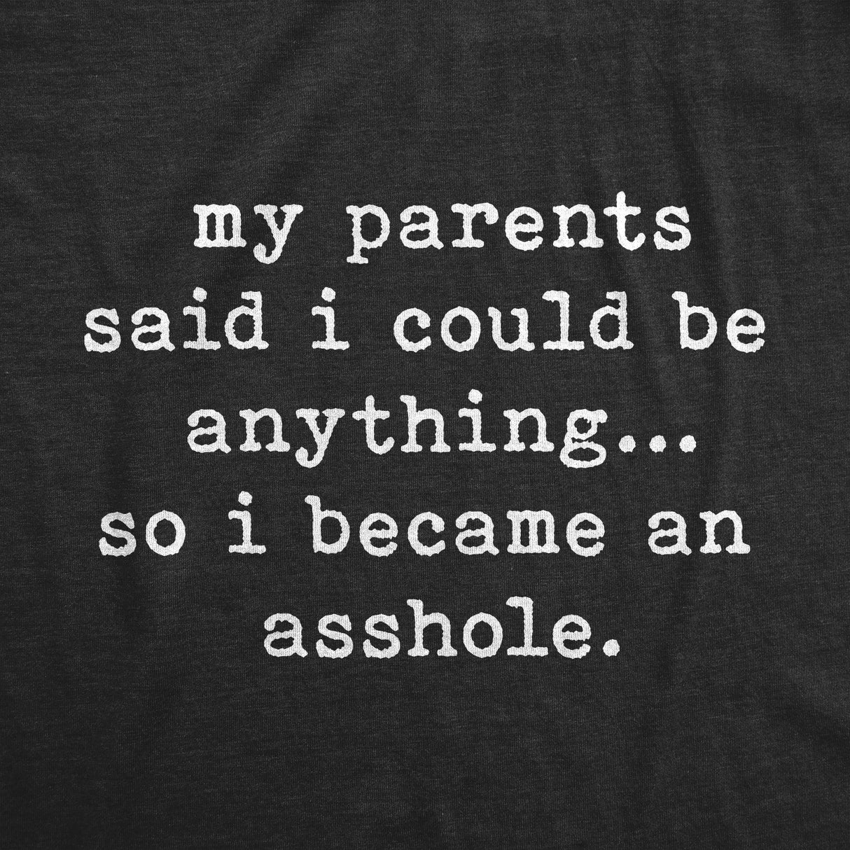 Mens My Parents Said I Could Be Anything So I Became An Asshole Tshirt Funny Graphic Tee