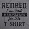 Womens Retired I Worked My Whole Life For This Tshirt Funny Retirement Party Graphic Tee