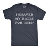 Mens I Shaved My Balls for This T Shirt Funny Hilarious Sarcastic Vintage Graphic Tee