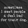 Sometimes I Meet People And Feel Bad For Their Dog Men's Tshirt