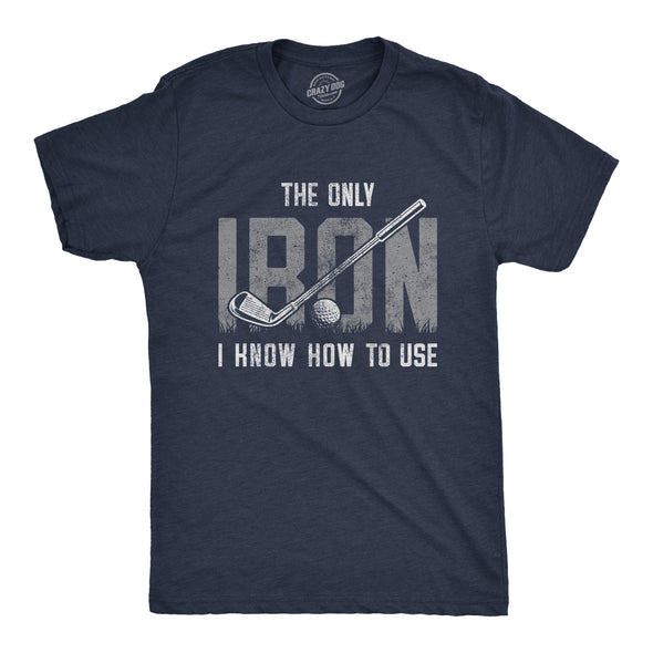 The Only Iron I Know How To Use Men's Tshirt