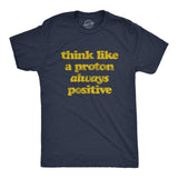 Mens Think Like A Proton Always Positive Tshirt Funny Atom Nerdy Science Teacher Graphic Tee