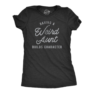 Womens Having A Weird Aunt Builds Character Tshirt Funny Family Auntie Graphic Novelty Tee