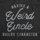 Mens Having A Weird Uncle Builds Character T Shirt Funny Family Graphic Novelty Tee