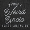 Mens Having A Weird Uncle Builds Character Tshirt Funny Family Graphic Novelty Tee