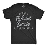 Mens Having A Weird Uncle Builds Character T Shirt Funny Family Graphic Novelty Tee