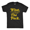 Mens What And I Cannot Stress This Enough The Fuck Tshirt Funny Sarcastic Graphic Tee
