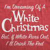 Womens Dreaming Of A White Christmas But If White Runs Out I'll Drink Red Tshirt Funny Wine Tee