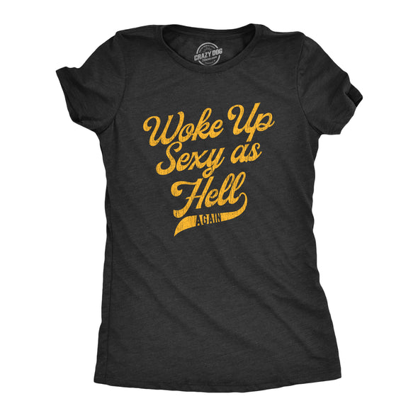 Womens I Woke Up Sexy As Hell Again Tshirt Funny Attractive Hot Graphic Novelty Tee