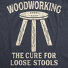 Mens Woodworking The Cure For Loose Stools Tshirt Funny Pun Joke Novelty Tee