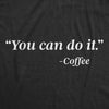 Mens You Can Do It Coffee Tshirt Funny Quote Motivational Coffee Lover Graphic Novelty Barista Tee