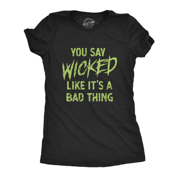 Womens You Say Wicked Like It's A Bad Thing Tshirt Funny Spooky Halloween Party Graphic Tee