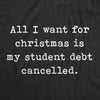 Mens All I Want For Christmas Is My Student Debt Cancelled Tshirt Funny College University Tee