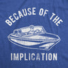 Mens Because Of The Implication Tshirt Funny TV Boating Quote Saying Graphic Tee