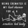 Womens Being Cremated Smoking Hot Body Hilarious Halloween Skeleton T-shirt