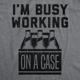 Mens I'm Busy Working On A Case T shirt Funny Beer Drinking Novelty Gift for Dad