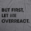 Womens But First Let Me Overreact Tshirt Funny Reaction Freak Out Graphic Novelty Tee