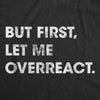 Womens But First Let Me Overreact Tshirt Funny Reaction Freak Out Graphic Novelty Tee