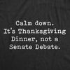 Mens Calm Down It's Thanksgiving Dinner Not A Senate Debate Tshirt Funny Turkey Day Family Tee