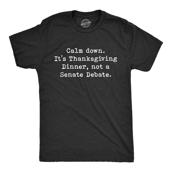 Mens Calm Down It's Thanksgiving Dinner Not A Senate Debate Tshirt Funny Turkey Day Family Tee