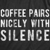 Womens Coffee Pairs Nicely With Silence T shirt Funny Sarcasm Caffeine Joke Top